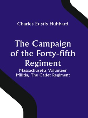 cover image of The Campaign of the Forty-Fifth Regiment, Massachusetts Volunteer Militia, the Cadet Regiment